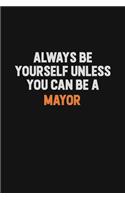 Always Be Yourself Unless You Can Be A Mayor