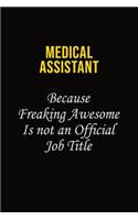 Medical Assistant Because Freaking Awesome Is Not An Official Job Title: Career journal, notebook and writing journal for encouraging men, women and kids. A framework for building your career.