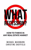 What Recession? How To Thrive In Any Real Estate Market