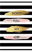 Dont Kill My Vibe: Funny Quote Notebook, Journal, Diary size 6x9