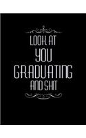 Look at YOU GRADUATING and Shit