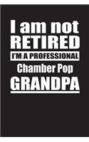 I Am Not Retired I'm A Professional Chamber Pop Grandpa: Blank Lined Notebook Journal
