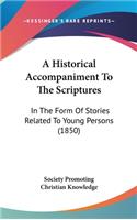 A Historical Accompaniment To The Scriptures: In The Form Of Stories Related To Young Persons (1850)