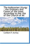 The Ambrosian Liturgy: The Ordinary and Canon of the Mass According to the Rite of the Church of Mi