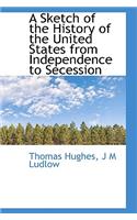 A Sketch of the History of the United States from Independence to Secession