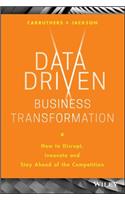 Data Driven Business Transformation: How to Disrupt, Innovate and Stay Ahead of the Competition