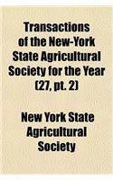 Transactions of the New-York State Agricultural Society for the Year (Volume 27, PT. 2)