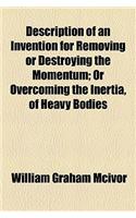 Description of an Invention for Removing or Destroying the Momentum; Or Overcoming the Inertia, of Heavy Bodies