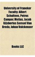 University of Franeker Faculty: Albert Schultens, Petrus Camper, Metius, Jacob Gijsbertus Samul Van Breda, Johan Valckenaer(English)
