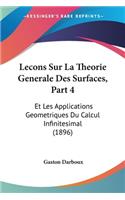 Lecons Sur La Theorie Generale Des Surfaces, Part 4: Et Les Applications Geometriques Du Calcul Infinitesimal (1896)(French)