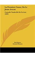 La Premiere Cause, Ou Le Jeune Avocat: Comedie Vaudeville En Un Acte (1829)