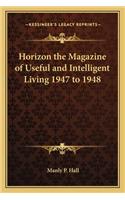 Horizon the Magazine of Useful and Intelligent Living 1947 to 1948