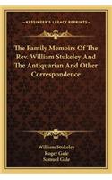 The Family Memoirs Of The Rev. William Stukeley And The Antiquarian And Other Correspondence