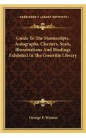 Guide To The Manuscripts, Autographs, Charters, Seals, Illuminations And Bindings Exhibited In The Grenville Library