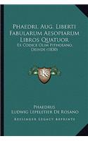 Phaedri, Aug. Liberti Fabularum Aesopiarum Libros Quatuor: Ex Codice Olim Pithoeano, Deinde (1830)(Latin)