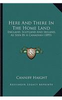 Here And There In The Home Land: England, Scotland And Ireland, As Seen By A Canadian (1895)(English)