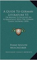 A Guide to German Literature V1: Or Manual to Facilitate an Acquaintance with the German Classic Authors (1850)