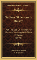 Outlines of Lessons in Botany: For the Use of Teachers, or Mothers Studying with Their Children (1892)