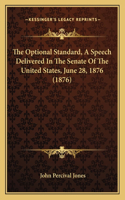 Optional Standard, A Speech Delivered In The Senate Of The United States, June 28, 1876 (1876)