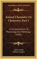 Animal Chemistry Or Chemistry, Part 1: In Its Applications To Physiology And Pathology (1846)