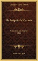 The Antiquities Of Wisconsin