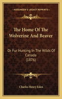 Home Of The Wolverine And Beaver: Or Fur Hunting In The Wilds Of Canada (1876)