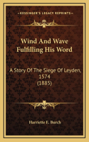 Wind And Wave Fulfilling His Word: A Story Of The Siege Of Leyden, 1574 (1885)