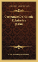 Compendio De Historia Eclesiastica (1890): (Spanish)