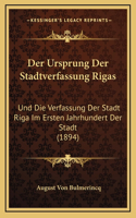 Der Ursprung Der Stadtverfassung Rigas: Und Die Verfassung Der Stadt Riga Im Ersten Jahrhundert Der Stadt (1894)