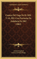 Cronica Del Viage De SS. MM. Y AA. RR A Las Provincias De Andalucia En 1862 (1863)