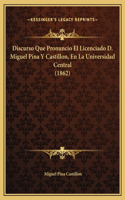 Discurso Que Pronuncio El Licenciado D. Miguel Pina Y Castillon, En La Universidad Central (1862)