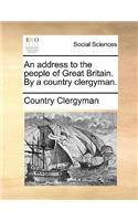 An Address to the People of Great Britain. by a Country Clergyman.