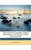 The Rise of Canada, from Barbarism to Wealth and Civilization