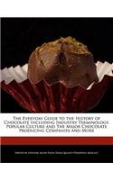 The Everyday Guide to the History of Chocolate Including Industry Terminology, Popular Culture and the Major Chocolate Producing Companies and More