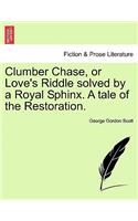 Clumber Chase, or Love's Riddle Solved by a Royal Sphinx. a Tale of the Restoration.