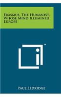 Erasmus, the Humanist, Whose Mind Illumined Europe