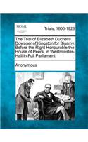 Trial of Elizabeth Duchess Dowager of Kingston for Bigamy, Before the Right Honourable the House of Peers, in Westminster-Hall in Full Parliament