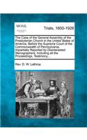 Case of the General Assembly of the Presbyterian Church in the United States of America, Before the Supreme Court of the Commonwealth of Pennsylvania, Impartially Reported by Disinterested Stenographers; Including all the Proceedings, Testimony, ..