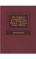 The Children's Friend [Ed.] by W.C. Wilson [And Others].