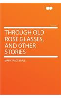 Through Old Rose Glasses, and Other Stories