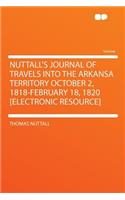Nuttall's Journal of Travels Into the Arkansa Territory October 2, 1818-February 18, 1820 [electronic Resource]