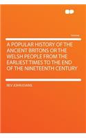 A Popular History of the Ancient Britons or the Welsh People from the Earliest Times to the End of the Nineteenth Century