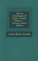 Oeuvres Dramatiques de Lucien Arnault, Volume 3... - Primary Source Edition