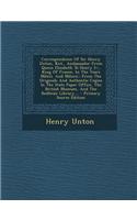 Correspondence of Sir Henry Unton, Knt., Ambassador from Queen Elizabeth to Henry IV., King of France, in the Years MDXCI. and MDXCII.