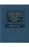 Vegetable Alkaloids and the Methods of Their Separation [A Paper]. - Primary Source Edition