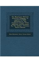 The Montessori Method: Scientific Pedagogy as Applied to Child Education in "The Children's Houses" with Additions and Revisions by the Autho