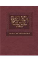 The Sacred Beetle: A Popular Treatise on Egyptian Scarabs in Art and History - Primary Source Edition