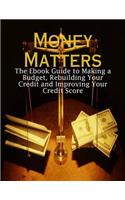 Money Matters - The Ebook Guide to Making a Budget, Rebuilding Your Credit and Improving Your Credit Score