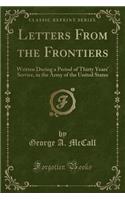 Letters from the Frontiers: Written During a Period of Thirty Years' Service, in the Army of the United States (Classic Reprint): Written During a Period of Thirty Years' Service, in the Army of the United States (Classic Reprint)