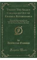Twenty Two Select Colloquies Out of Erasmus Roterodamus: Pleasantly Representing Several Superstitious Levities That Were Crept Into the Church of Rome in His Days (Classic Reprint)